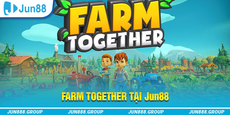 Sơ lược về Farm Together tại Jun88